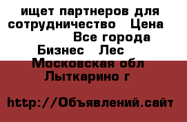 ищет партнеров для сотрудничество › Цена ­ 34 200 - Все города Бизнес » Лес   . Московская обл.,Лыткарино г.